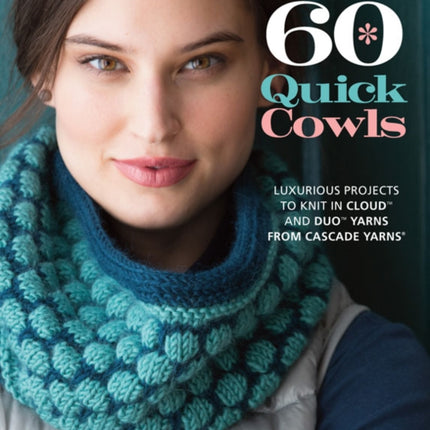 60 Quick Cowls: Luxurious Projects to Knit in Cloud™ and Duo™ Yarns from Cascade Yarns®