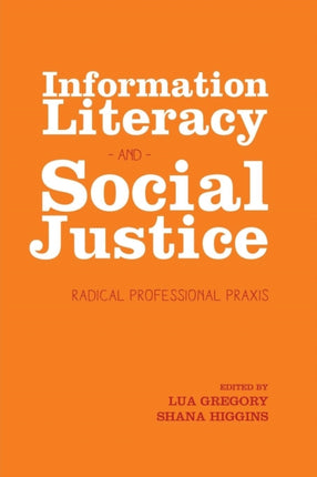 Information Literacy and Social Justice: Radical Professional Praxis
