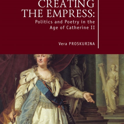 Creating the Empress: Politics and Poetry in the