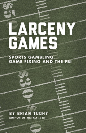 Larceny Games: Sports, Gambling, Game Fixing and the FBI