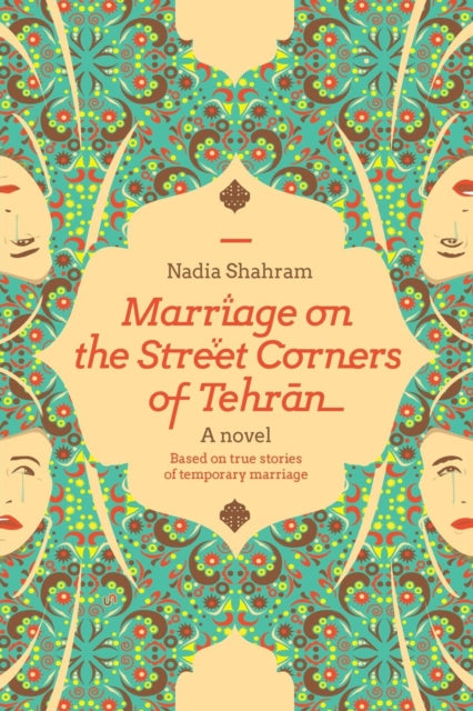 Marriage on the Street Corners of Tehran: A Novel Based on the True Stories of Temporary Marriage