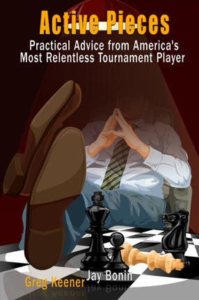 Active Pieces: Practical Advice from America's Most Relentless Tournament Player