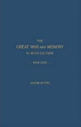 The Great War and Memory in Irish Culture, 1918-2010