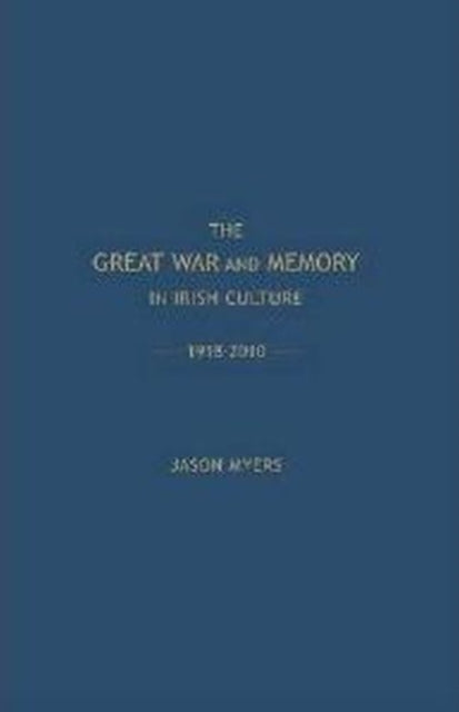 The Great War and Memory in Irish Culture, 1918-2010