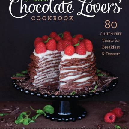 The Paleo Chocolate Lovers' Cookbook: 80 Gluten-Free Treats for Breakfast & Dessert 