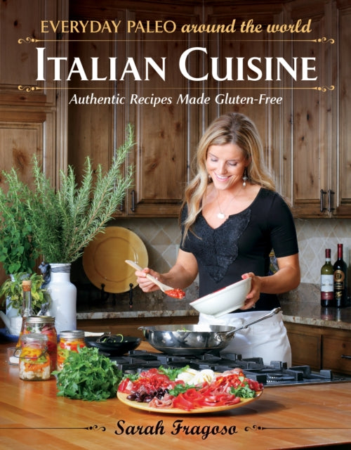 Everyday Paleo Around The World: Italian Cuisine: Authentic Recipes Made Gluten-Free