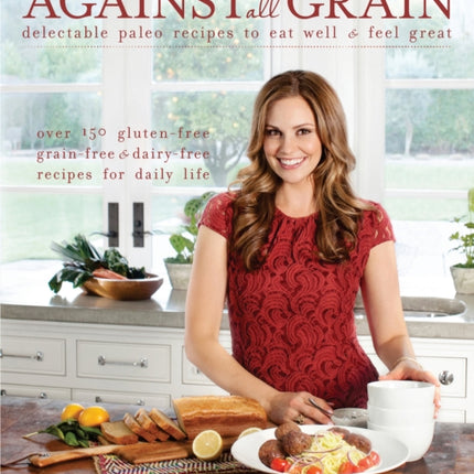 Against All Grain: Delectable Paleo Recipes to Eat Well & Feel Great