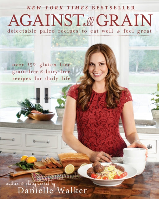 Against All Grain: Delectable Paleo Recipes to Eat Well & Feel Great