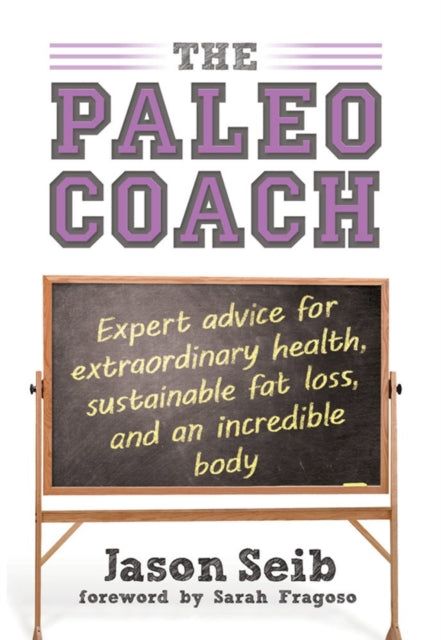 The Paleo Coach: Expert Advice for Extraordinary Health, Sustainable Fat Loss, and an Incredible Body