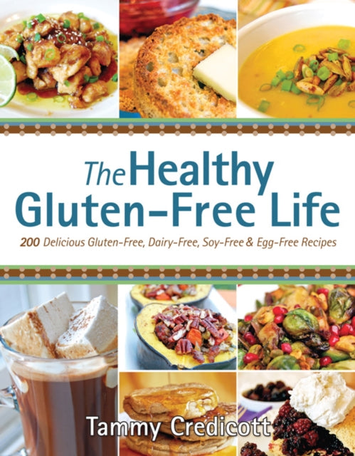 The Healthy Gluten-free Life: 200 Delicious Gluten-Free, Dairy-Free, Soy-Free and Egg-Free Recipes!