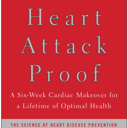 Heart Attack Proof: A Six-Week Cardiac Makeover