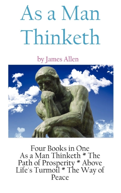 As A Man Thinketh: a Literary Collection of James Allen