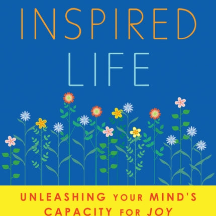 Inspired Life: Unleashing Your Mind's Capacity for Joy