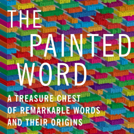 Painted Word The A Treasure Chest of Remarkable Words and Their Origins