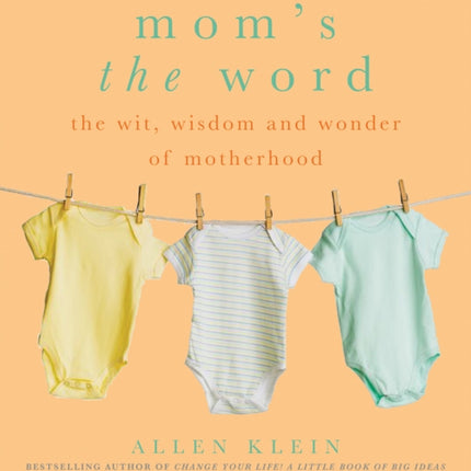 Mom's The Word: The Wit, Wisdom, and Wonder of Motherhood