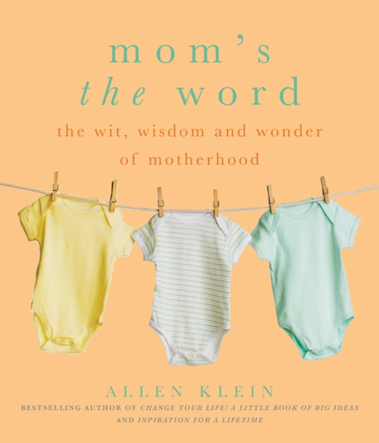 Mom's The Word: The Wit, Wisdom, and Wonder of Motherhood