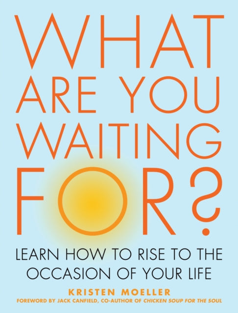 What Are You Waiting For?: Learn How to Rise to the Occasion of Your Life