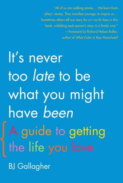 It's Never Too Late To Be What You Might Have Been: A Guide to Getting the Life You Love