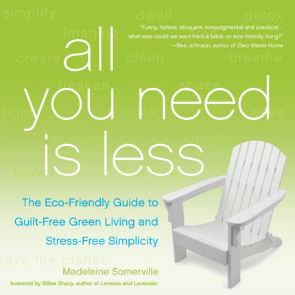 All You Need Is Less: The Eco-friendly Guide to Guilt-Free Green Living and Stress-Free Simplicity