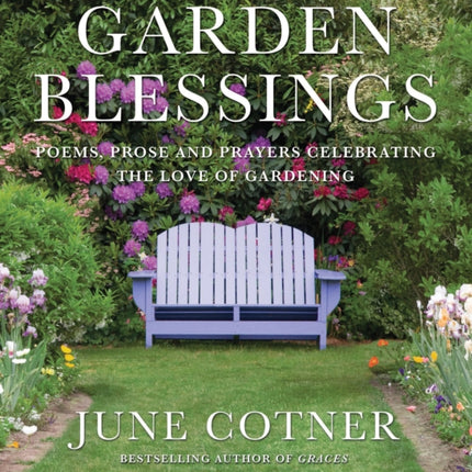 Garden Blessings: Prose, Poems and Prayers Celebrating the Love of Gardening