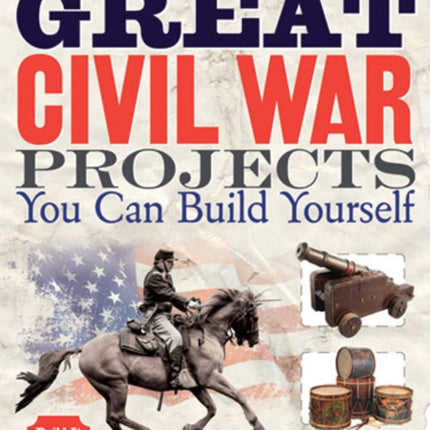 Great Civil War Projects: You Can Build Yourself