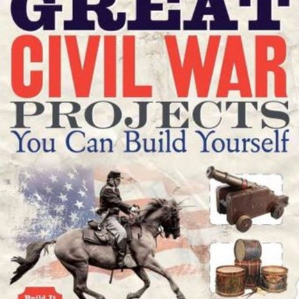 Great Civil War Projects: You Can Build Yourself