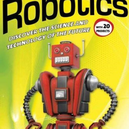 Robotics: DISCOVER THE SCIENCE AND TECHNOLOGY OF