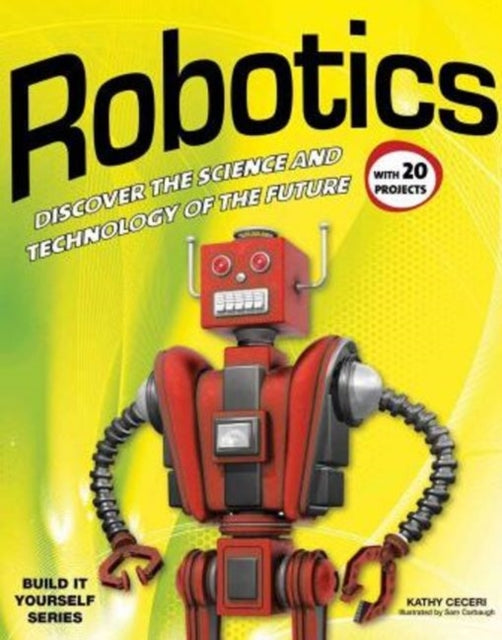 Robotics: DISCOVER THE SCIENCE AND TECHNOLOGY OF