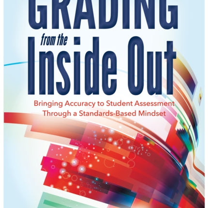 Grading from the Inside Out: Bringing Accuracy to Student Assessment Through a Standards-Based Mindset