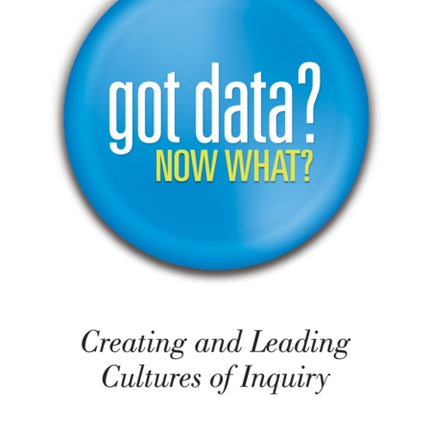 Got Data? Now What?: Creating and Leading Cultures of Inquiry