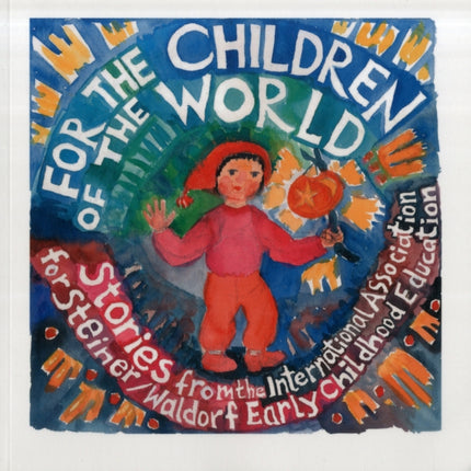 For the Children of the World: Stories and Recipes from the International Association for Steiner/Waldorf Early Childhood Education