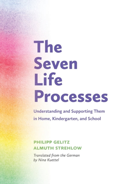 The Seven Life Processes: Understanding and Supporting Them in Home, Kindergarten and School