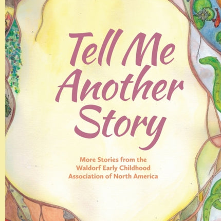 Tell Me Another Story: More Stories from the Waldorf Early Childhood Association of North America