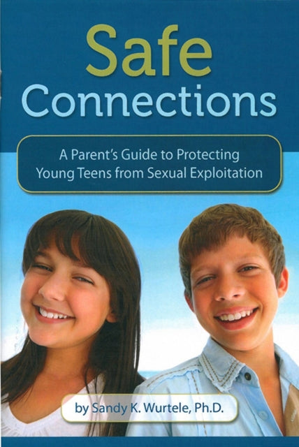 Safe Connections: A Parent's Guide to Protecting Young Teens from Sexual Exploitation