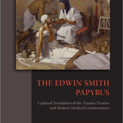 The Edwin Smith Papyrus: Updated Translation of the Trauma Treatise and Modern Medical Commentaries