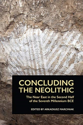 Concluding the Neolithic: The Near East in the Second Half of the Seventh Millennium BCE