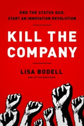 Kill the Company: End the Status Quo, Start an Innovation Revolution