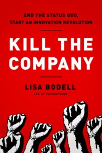 Kill the Company: End the Status Quo, Start an Innovation Revolution