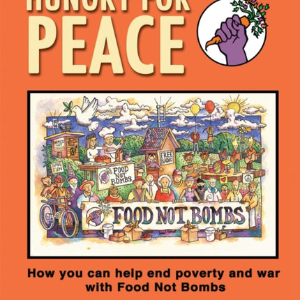 Hungry for Peace: How You Can Help End Poverty and War with Food Not Bombs