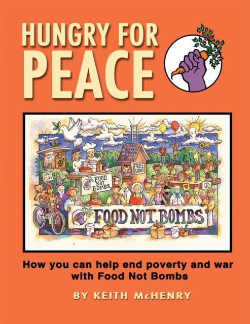 Hungry for Peace: How You Can Help End Poverty and War with Food Not Bombs