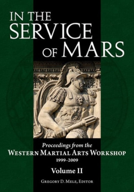 In the Service of Mars Volume 2: Proceedings from the Western Martial Arts Workshop 1999-2009, Volume 2