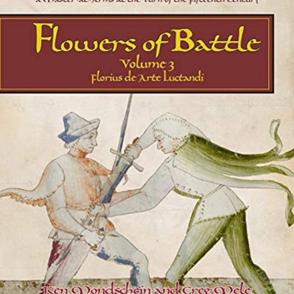 Flowers of Battle The Complete Martial Works of Fiore dei Liberi Vol III: Florius de Arte Luctandi