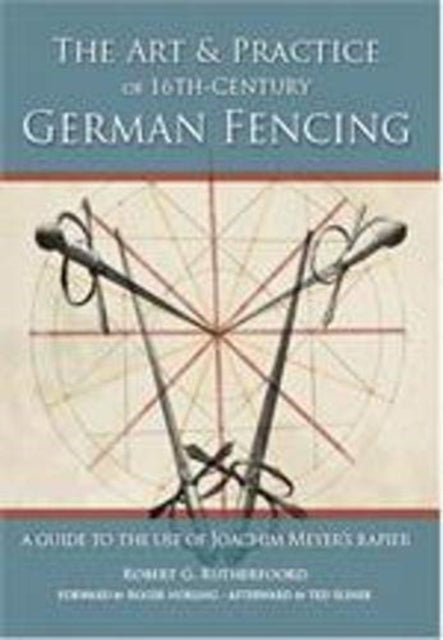 Art and Practice of 16th-Century German Fencing: A Guide to the Use of Joachim Meyer's Rapier