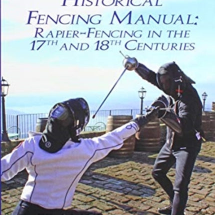 Historical Fencing Manual: Rapier-Fencing in the 17th and 18th Centuries