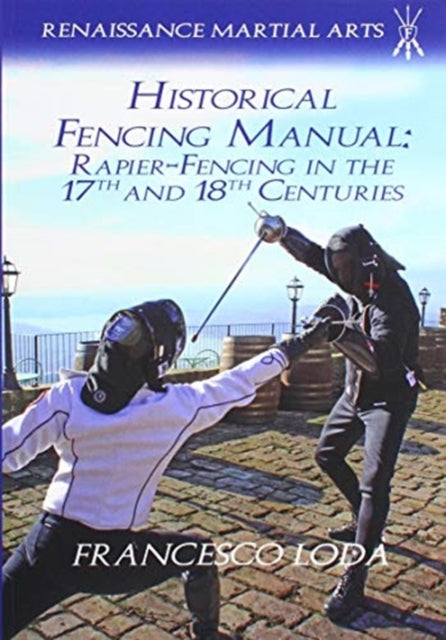 Historical Fencing Manual: Rapier-Fencing in the 17th and 18th Centuries