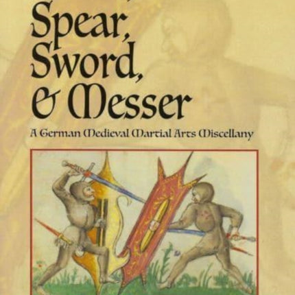 Lance, Spear, Sword, and Messer: A German Medieval Martial Arts Miscellany