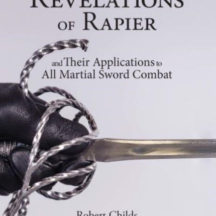 Revelations of Rapier: And Their Applications to All Martial Sword Combat