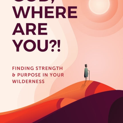 God, Where Are You?!: Finding Strength and Purpose in Your Wilderness