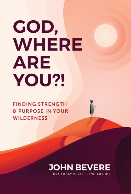 God, Where Are You?!: Finding Strength and Purpose in Your Wilderness