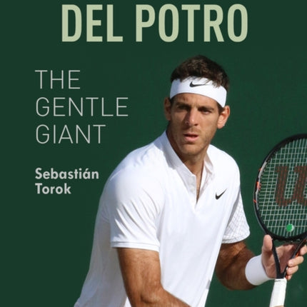 Juan Martin del Potro: The Gentle Giant: The